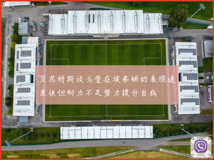 贝尼特斯谈戈登在埃弗顿的表现速度快但耐力不足努力提升自我