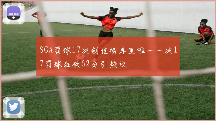 SGA罚球17次创佳绩库里唯一一次17罚球狂砍62分引热议