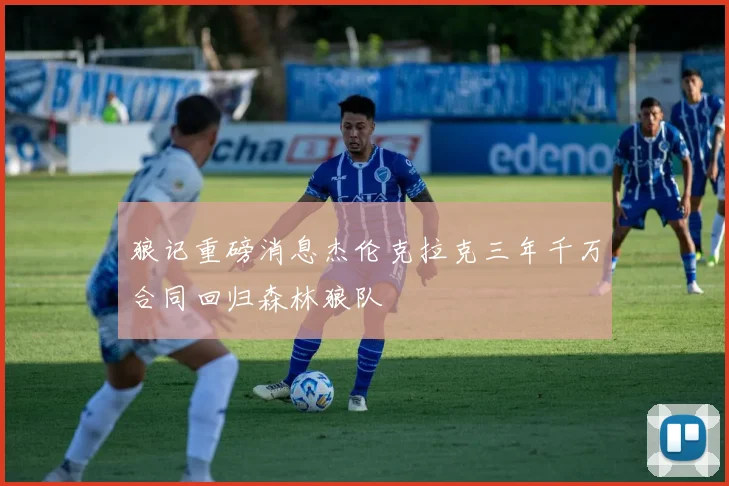 狼记重磅消息杰伦克拉克三年千万合同回归森林狼队